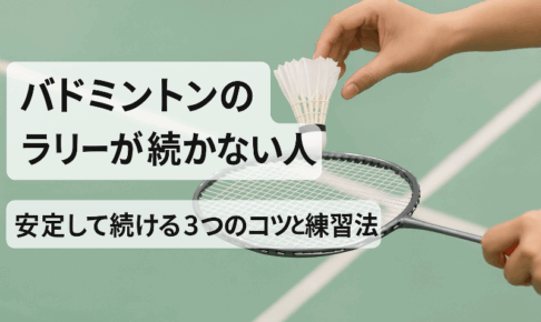 バドミントンのラリーが続かない人へ｜安定して続ける3つのコツと練習法