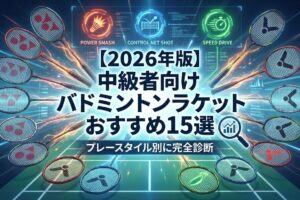 【2026年版】中級者向けバドミントンラケットおすすめ15選｜プレースタイル別に完全診断