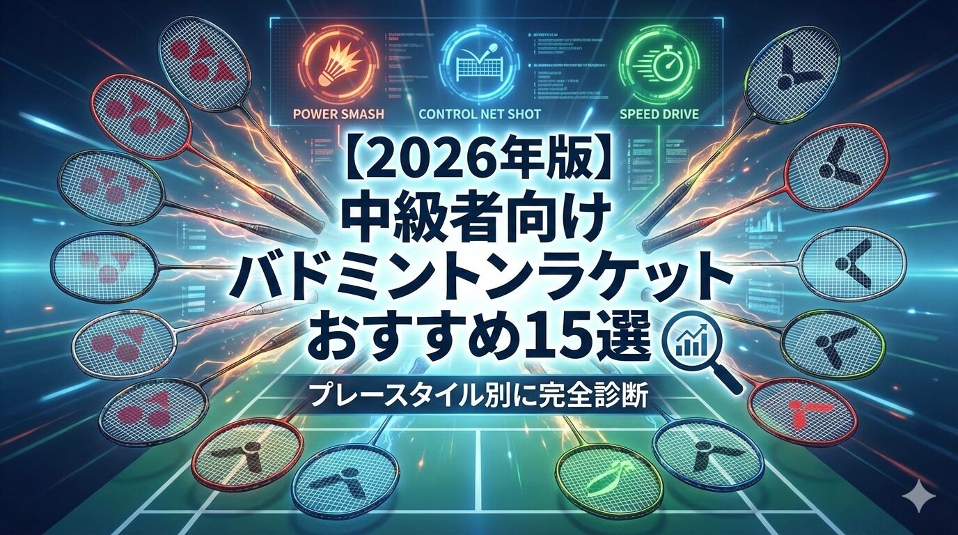 【2026年版】中級者向けバドミントンラケットおすすめ15選｜プレースタイル別に完全診断