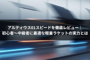アルティウス01スピードを徹底レビュー｜初心者〜中級者に最適な軽量ラケットの実力とは