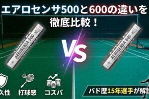 エアロセンサ500と600の違いを徹底比較！耐久性・打球感・コスパの差をバド歴15年選手が解説