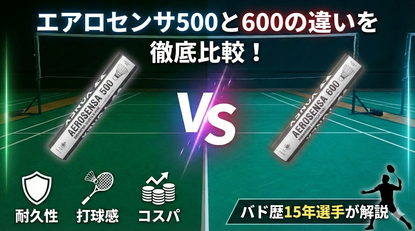 エアロセンサ500と600の違いを徹底比較！耐久性・打球感・コスパの差をバド歴15年選手が解説