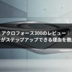 アクロフォース300のレビュー｜中級者がステップアップできる理由を徹底解説