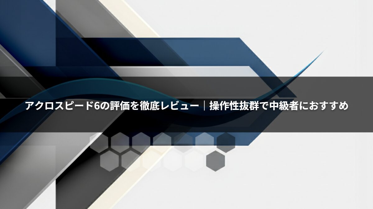 アクロスピード6の評価を徹底レビュー｜操作性抜群で中級者におすすめ