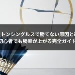 バドミントンシングルスで勝てない原因と改善策｜初心者でも勝率が上がる完全ガイド