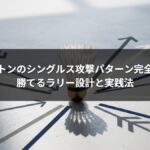 バドミントンのシングルス攻撃パターン完全ガイド｜勝てるラリー設計と実践法