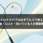 アストロクス77プロはダブルスで使える?評価・口コミ・向いている人を徹底解説