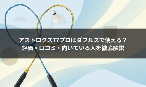 アストロクス77プロはダブルスで使える？評価・口コミ・向いている人を徹底解説