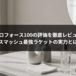 アクロフォース100の評価を徹底レビュー｜スマッシュ最強ラケットの実力とは