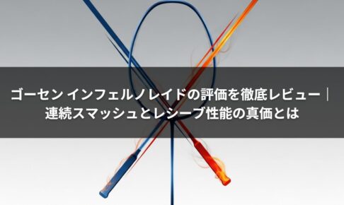 ゴーセン インフェルノレイドの評価を徹底レビュー｜連続スマッシュとレシーブ性能の真価とは