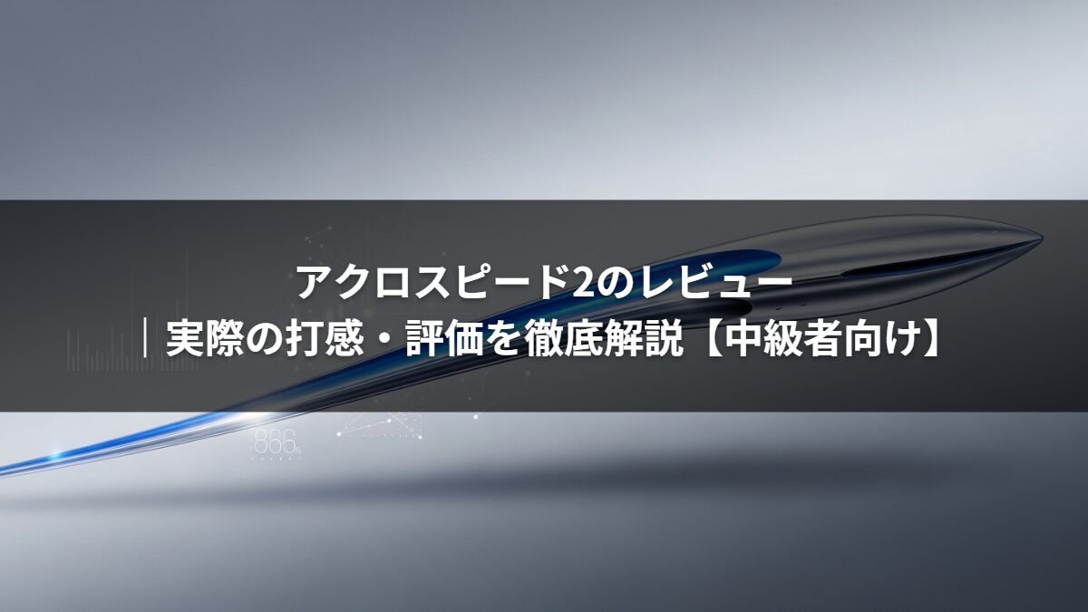 アクロスピード2のレビュー｜実際の打感・評価を徹底解説【中級者向け】