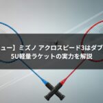 【徹底レビュー】ミズノ アクロスピード3はダブルス最強？5U軽量ラケットの実力を解説