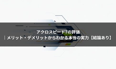 アクロスピード7の評価｜メリット・デメリットからわかる本当の実力【結論あり】