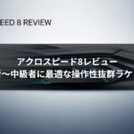 アクロスピード8レビュー｜初心者〜中級者に最適な操作性抜群ラケットとは
