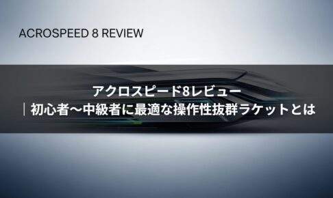 アクロスピード8レビュー｜初心者〜中級者に最適な操作性抜群ラケットとは