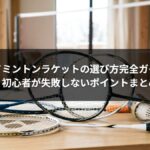 バドミントンラケットの選び方完全ガイド｜初心者が失敗しないポイントまとめ