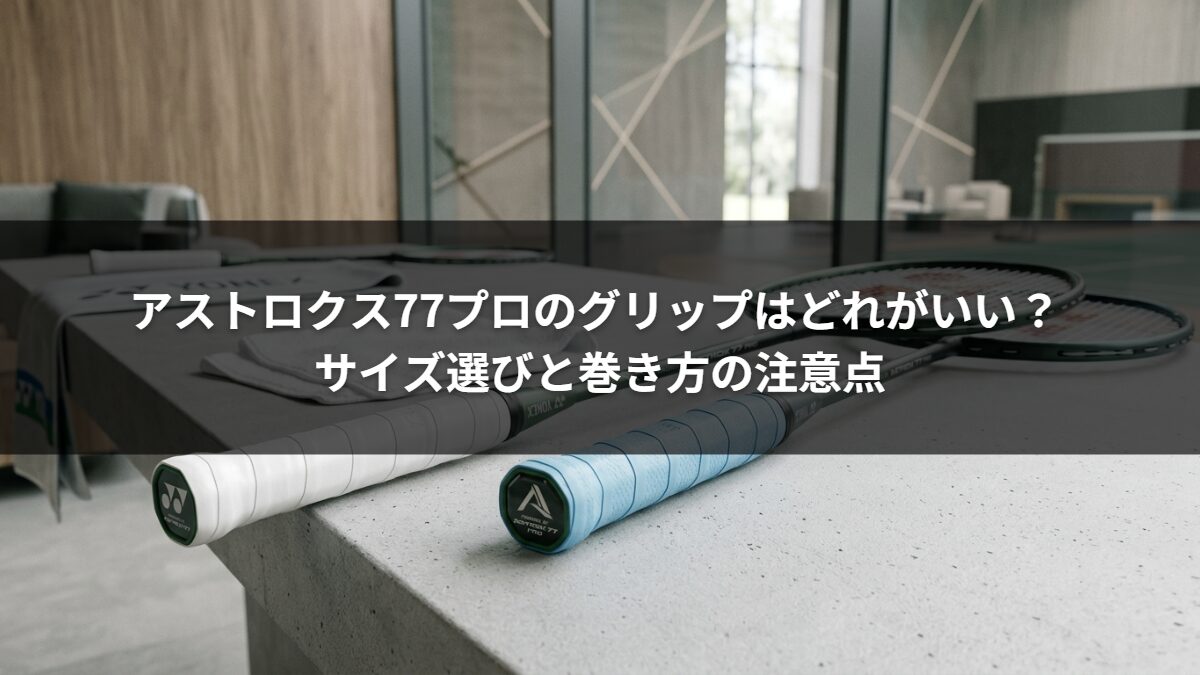 アストロクス77プロのグリップはどれがいい？ サイズ選びと巻き方の注意点