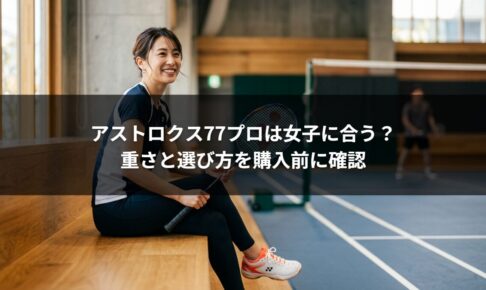 アストロクス77プロは女子に合う？重さと選び方を購入前に確認