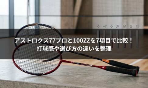 アストロクス77プロと100ZZを7項目で比較！打球感や選び方の違いを整理