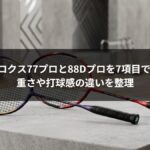 アストロクス77プロと88Dプロを7項目で比較! 重さや打球感の違いを整理