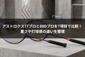 アストロクス77プロと88Dプロを7項目で比較！ 重さや打球感の違いを整理