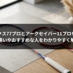 アストロクス77プロとアークセイバー11プロを徹底比較|違いやおすすめな人をわかりやすく解説