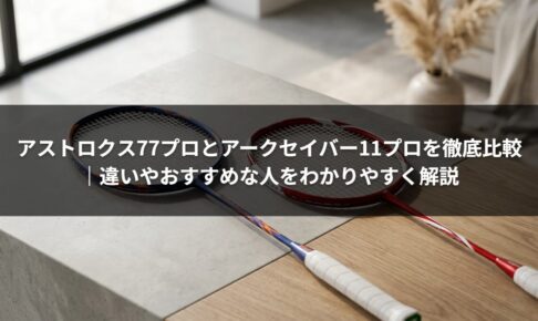 アストロクス77プロとアークセイバー11プロを徹底比較｜違いやおすすめな人をわかりやすく解説