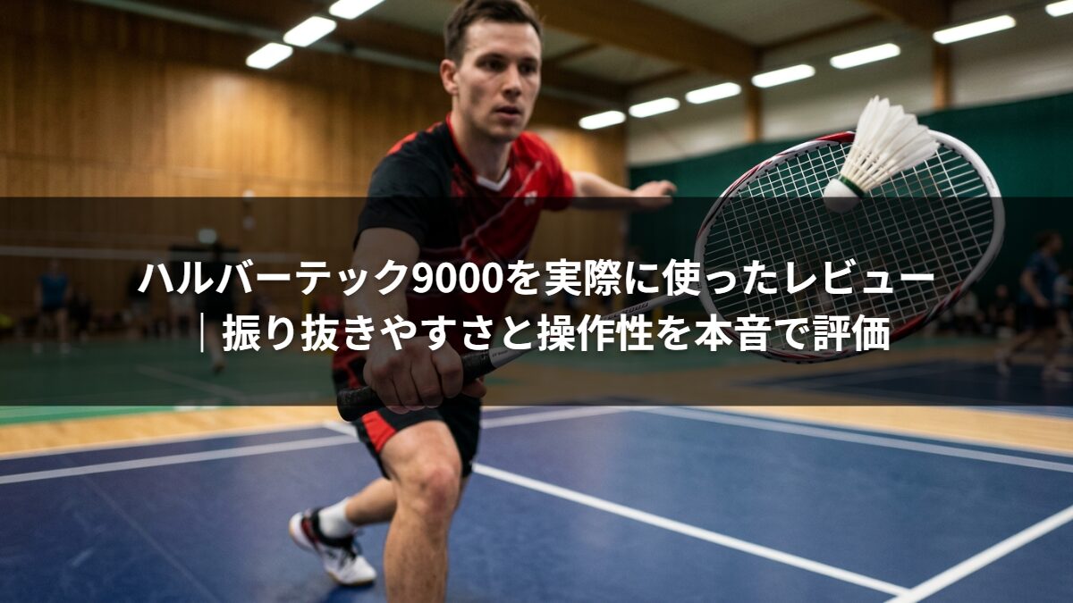 ハルバーテック9000を実際に使ったレビュー｜振り抜きやすさと操作性を本音で評価